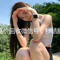 高价回收微信号，秒结服务，轻松变现您的虚拟身份